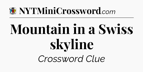 Mountain in a Swiss skyline Crossword Clue