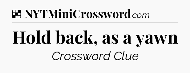 Solution: Hold back, as a yawn - NYT Crossword