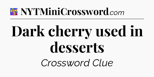 Dark cherry used in desserts Codycross