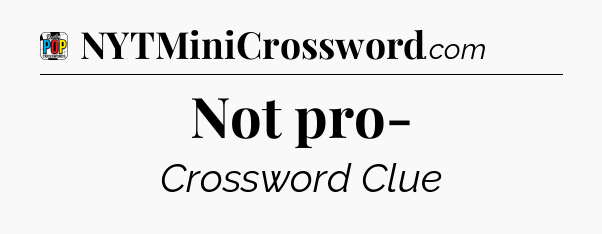 Not pro- Crossword Clue