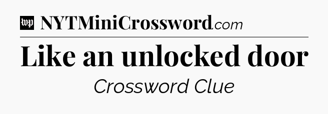 Like an unlocked door Crossword Clue