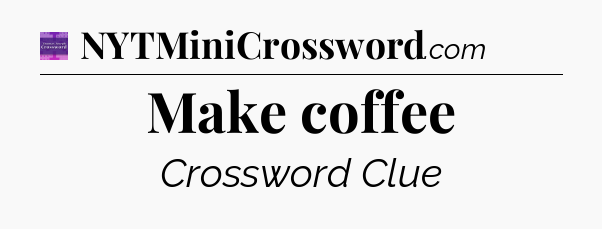 Make coffee - Thomas Joseph Crossword