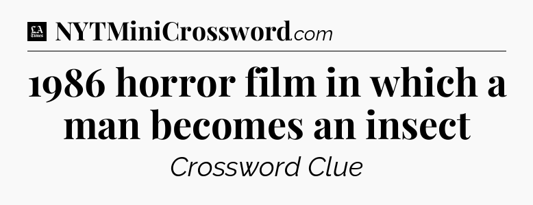 1986 horror film in which a man becomes an insect - LA Times Crossword