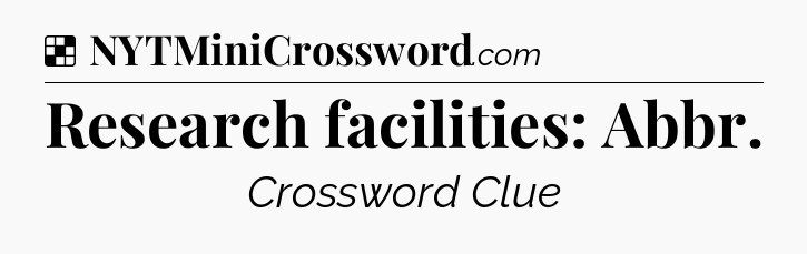 Solution: Research facilities: Abbr - NYT Crossword