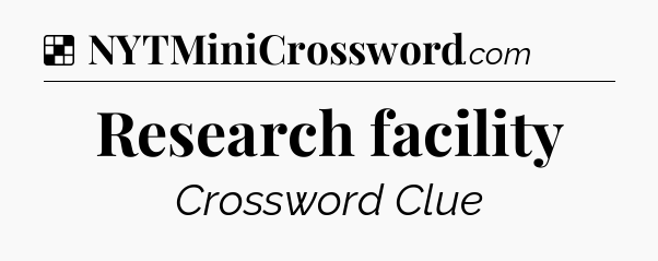 Solution: Research facility - NYT Crossword