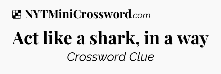 Solution: Act like a shark, in a way - NYT Crossword