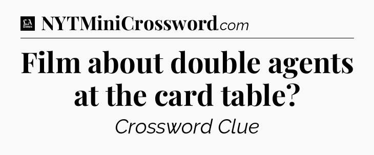 Film about double agents at the card table - LA Times Crossword