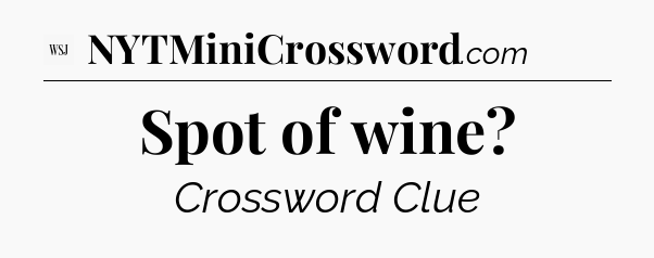 Spot of wine - WSJ Crossword