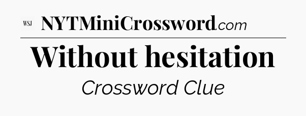 Without hesitation - WSJ Crossword