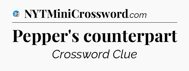 Pepper's counterpart Crossword Clue