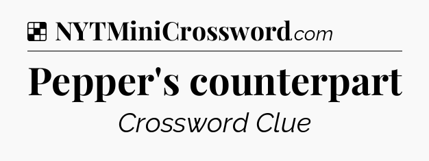 Solution: Pepper's counterpart - NYT Crossword