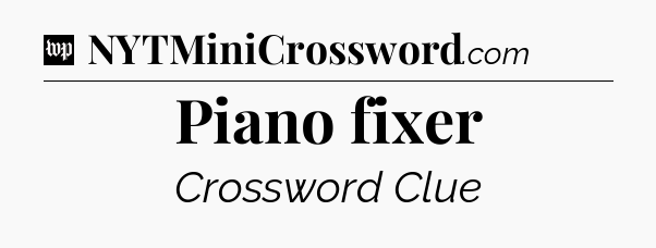 Piano fixer Crossword Clue