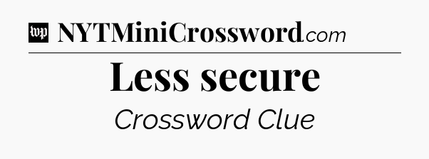 Less secure Crossword Clue