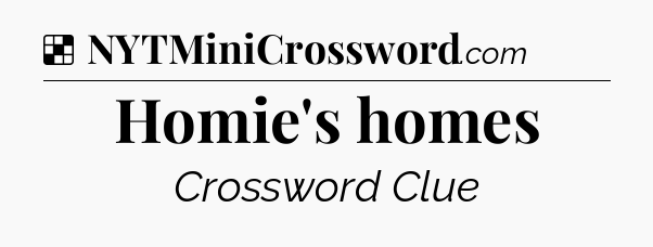 Solution: Homie's homes - NYT Crossword