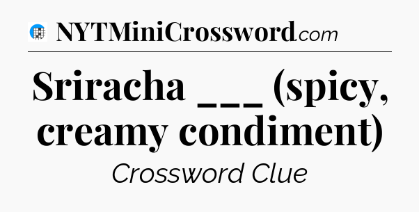 Sriracha ___ (spicy, creamy condiment) Crossword Clue
