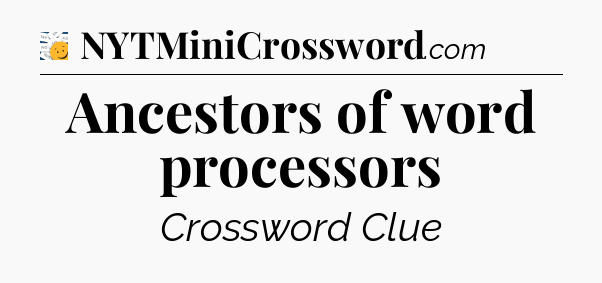 Ancestors of word processors - 7 Little Words
