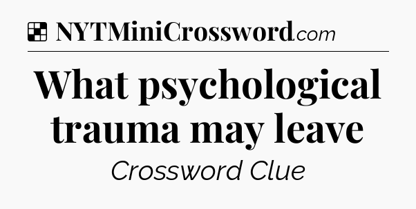 Solution: What psychological trauma may leave - NYT Crossword