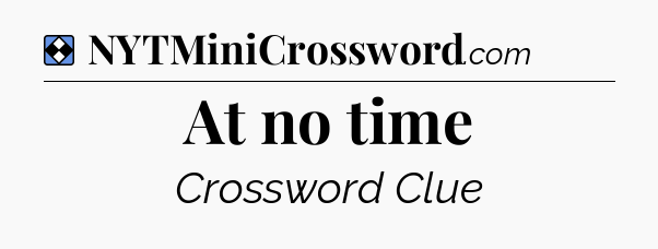 Solution: At no time - NYT Mini Crossword