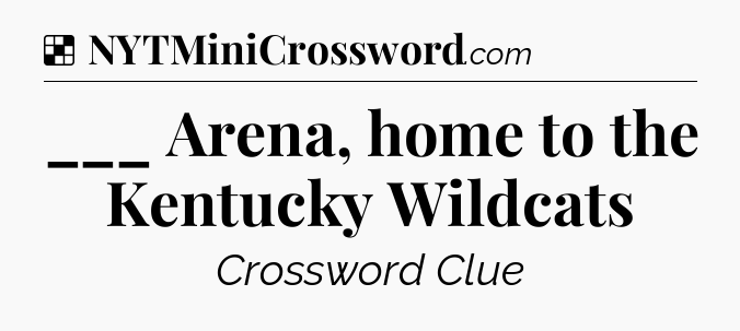 Solution: ___ Arena, home to the Kentucky Wildcats - NYT Crossword