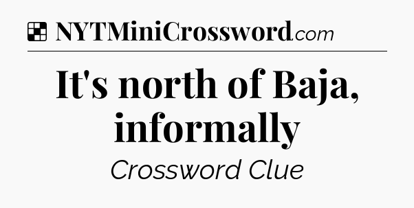 Solution: It's north of Baja, informally - NYT Crossword