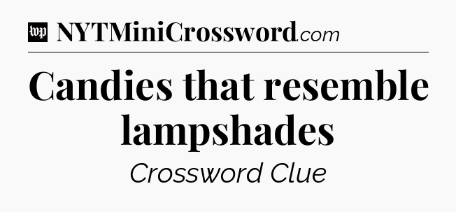 Candies that resemble lampshades Crossword Clue