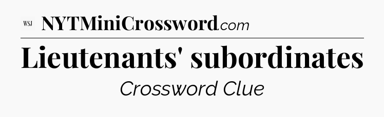 Lieutenants' subordinates - WSJ Crossword