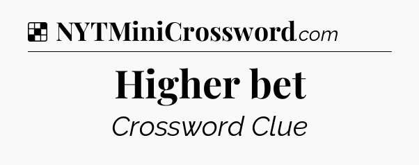Solution: Higher bet - NYT Crossword