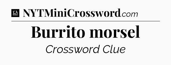 Burrito morsel - LA Times Crossword