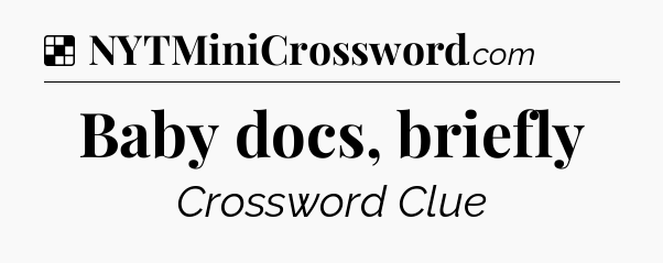 Solution: Baby docs, briefly - NYT Crossword