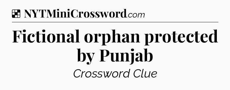Solution: Fictional orphan protected by Punjab - NYT Crossword