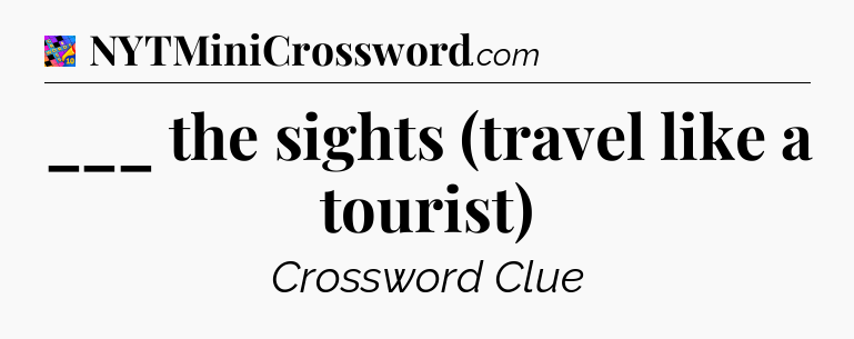 ___ the sights (travel like a tourist) Crossword Clue