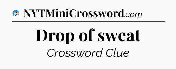 Drop of sweat Crossword Clue