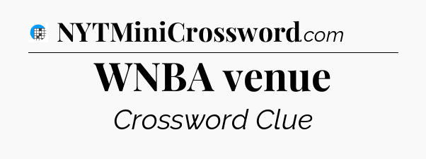 WNBA venue Crossword Clue