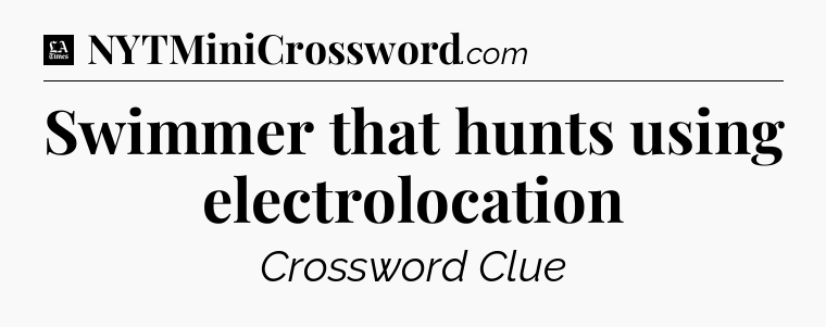 Swimmer that hunts using electrolocation - LA Times Crossword