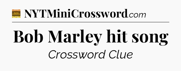 Bob Marley hit song - Eugene Sheffer Crossword