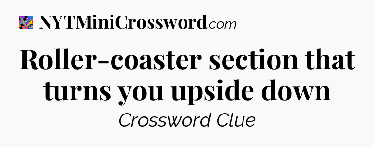 Roller-coaster section that turns you upside down Crossword Clue