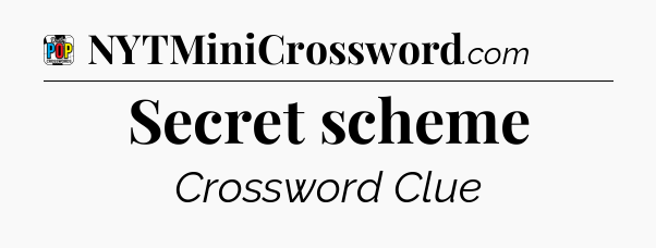 Secret scheme Crossword Clue