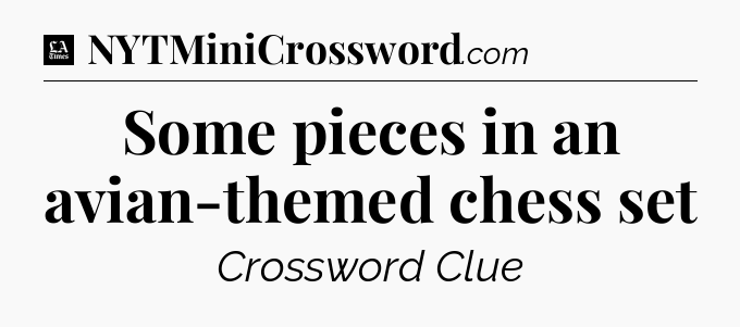 Some pieces in an avian-themed chess set - LA Times Crossword