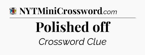 Polished off Crossword Clue