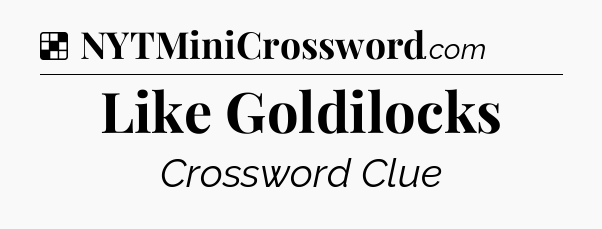 Solution: Like Goldilocks - NYT Crossword