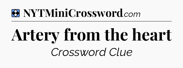 Solution: Artery from the heart - NYT Mini Crossword