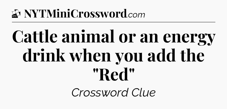 Cattle animal or an energy drink when you add the 