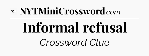 Informal refusal - WSJ Crossword