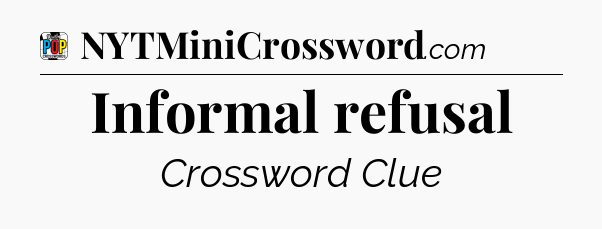 Informal refusal Crossword Clue