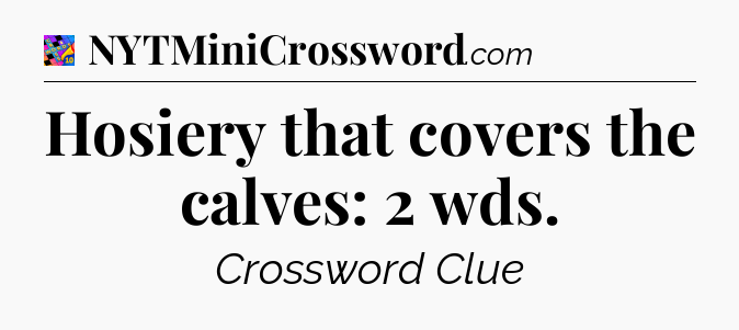 Hosiery that covers the calves: 2 wds Crossword Clue