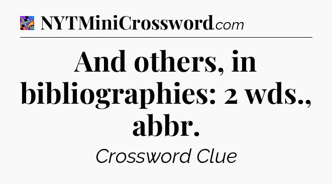 And others, in bibliographies: 2 wds., abbr Crossword Clue