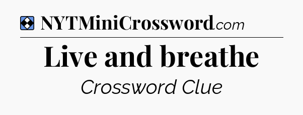 Solution: Live and breathe - NYT Mini Crossword