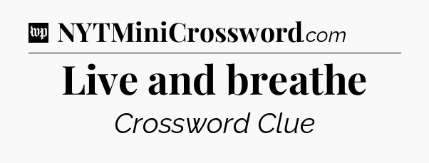 Live and breathe Crossword Clue