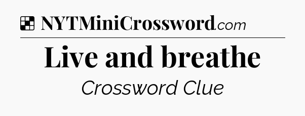 Solution: Live and breathe - NYT Crossword