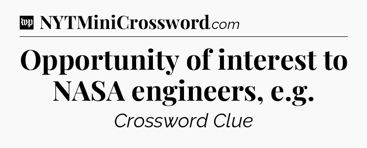 Opportunity of interest to NASA engineers, e.g Crossword Clue